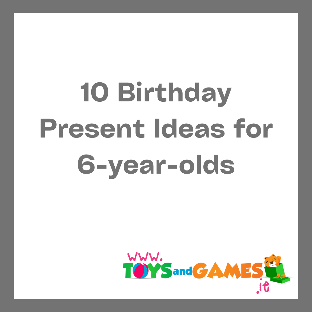 Birthday Present Ideas for 6 year olds